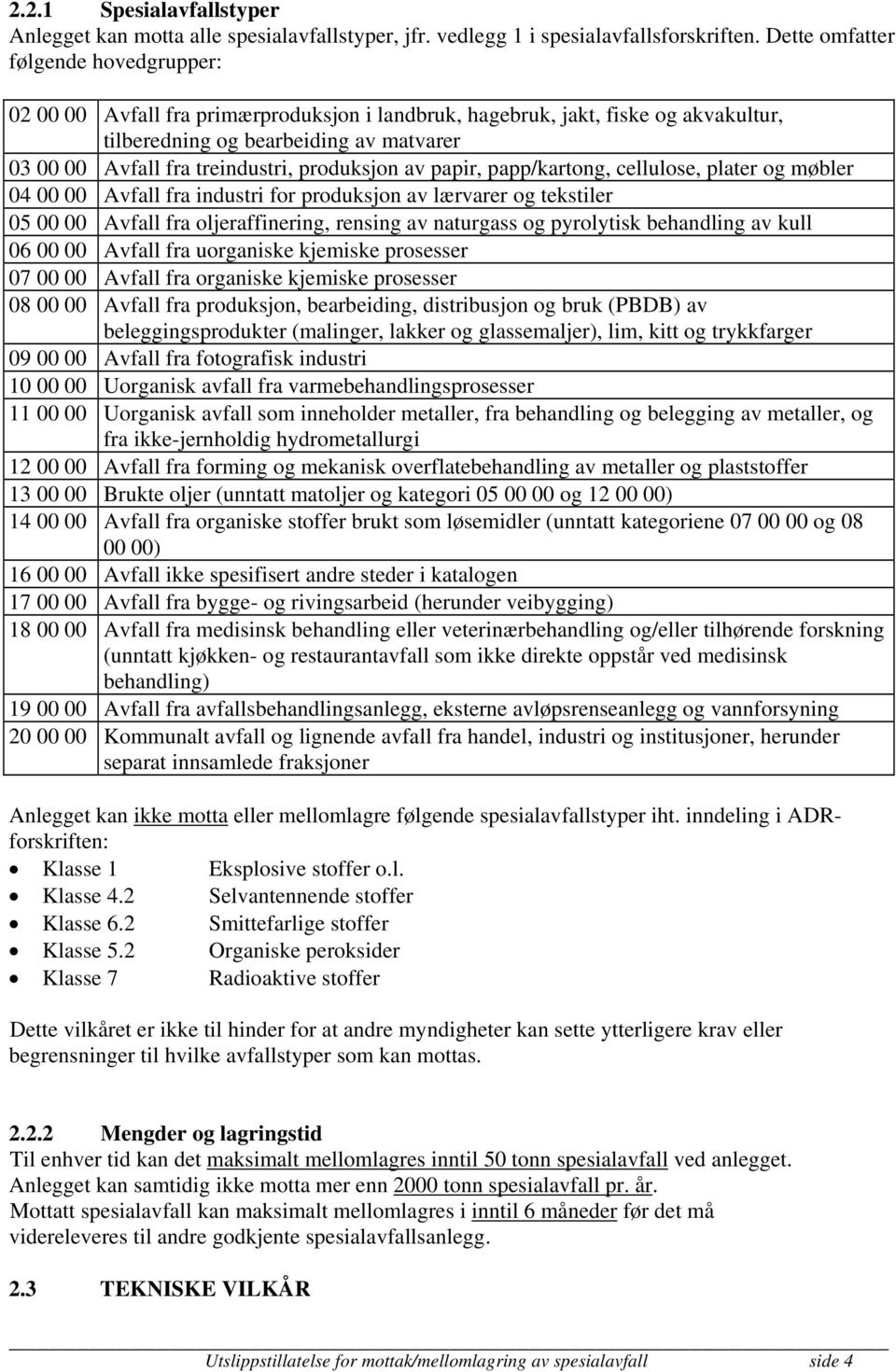 produksjon av papir, papp/kartong, cellulose, plater og møbler 04 00 00 Avfall fra industri for produksjon av lærvarer og tekstiler 05 00 00 Avfall fra oljeraffinering, rensing av naturgass og