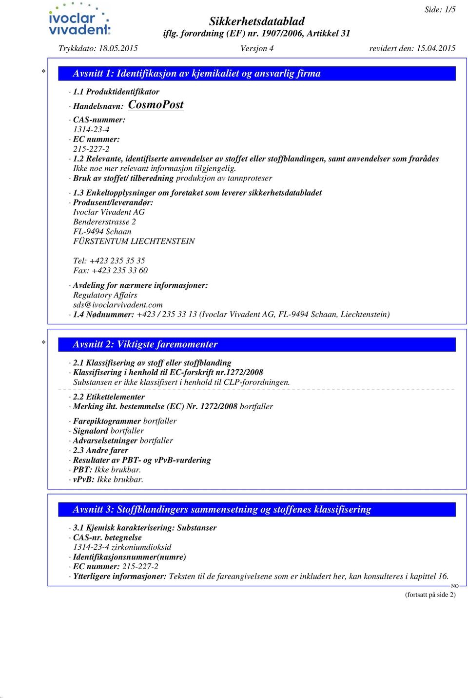 3 Enkeltopplysninger om foretaket som leverer sikkerhetsdatabladet Produsent/leverandør: Ivoclar Vivadent AG Bendererstrasse 2 FL-9494 Schaan FÜRSTENTUM LIECHTENSTEIN Tel: +423 235 35 35 Fax: +423