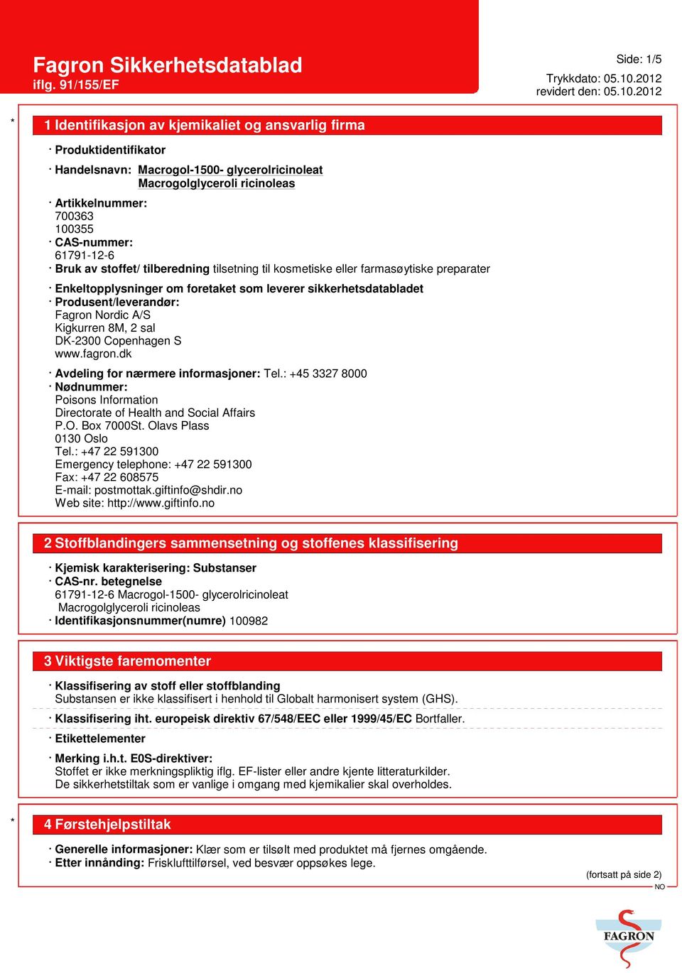 dk Avdeling for nærmere informasjoner: Tel.: +45 3327 8000 Nødnummer: Poisons Information Directorate of Health and Social Affairs P.O. Box 7000St. Olavs Plass 0130 Oslo Tel.