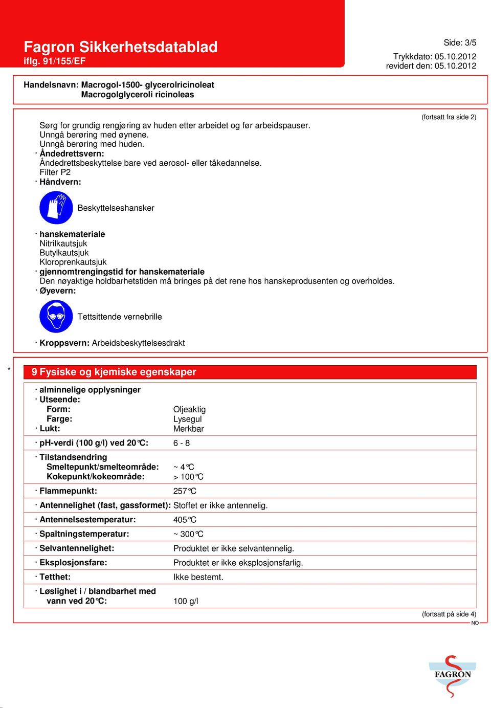 Filter P2 Håndvern: (fortsatt fra side 2) Beskyttelseshansker hanskemateriale Nitrilkautsjuk Butylkautsjuk Kloroprenkautsjuk gjennomtrengingstid for hanskemateriale Den nøyaktige holdbarhetstiden må