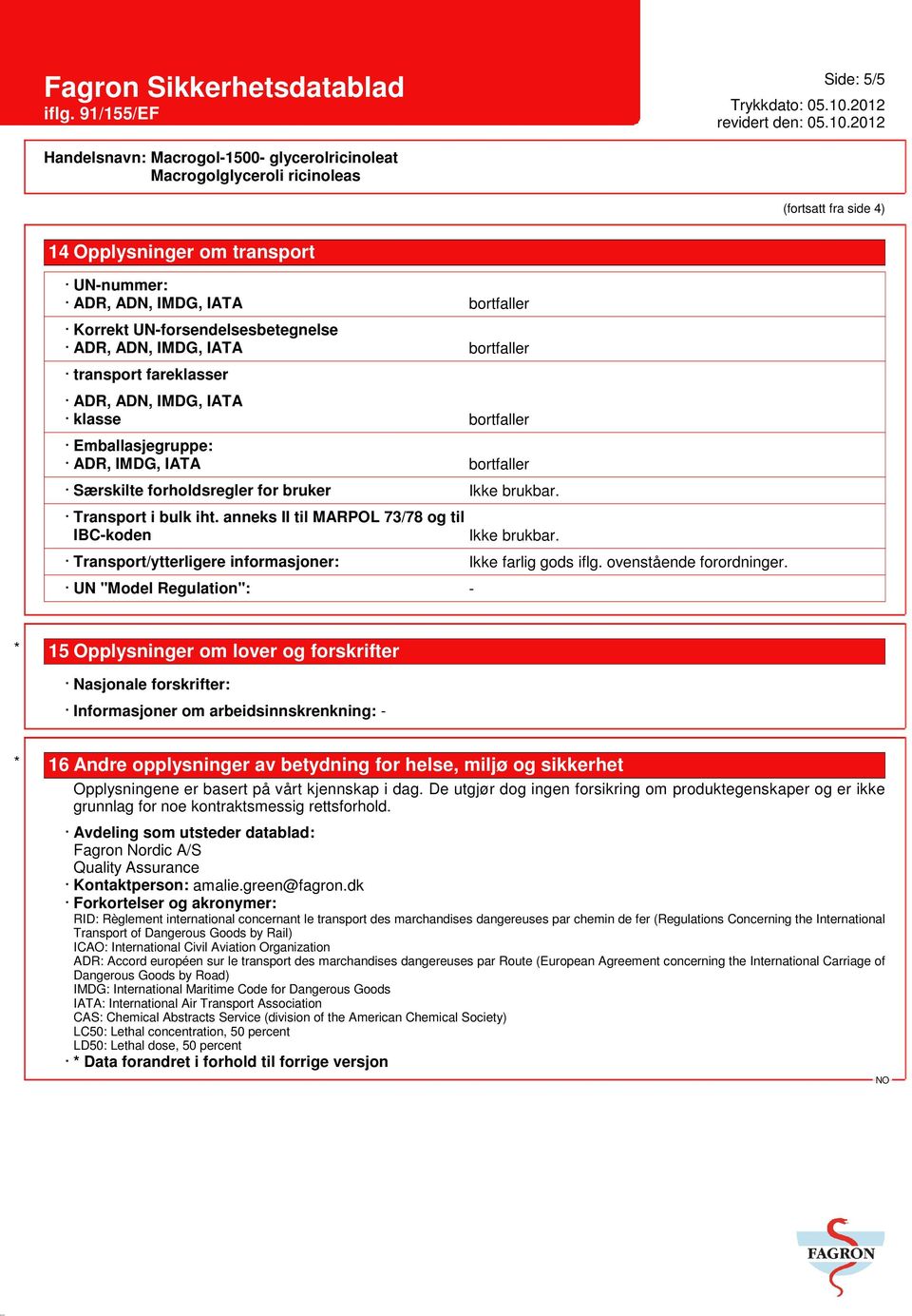 anneks II til MARPOL 73/78 og til IBC-koden Ikke brukbar. Transport/ytterligere informasjoner: Ikke farlig gods iflg. ovenstående forordninger.