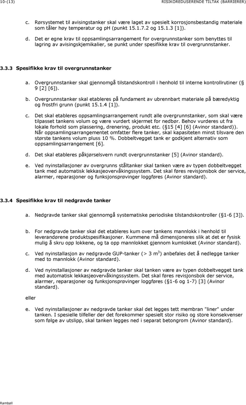 3.3 Spesifikke krav til overgrunnstanker a. Overgrunnstanker skal gjennomgå tilstandskontroll i henhold til interne kontrollrutiner ( 9 [2] [6]). b.