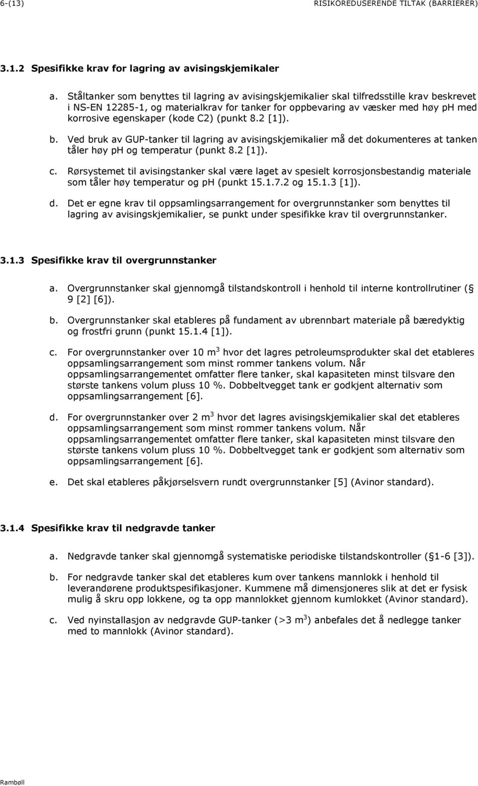 (kode C2) (punkt 8.2 [1]). b. Ved bruk av GUP-tanker til lagring av avisingskjemikalier må det dokumenteres at tanken tåler høy ph og temperatur (punkt 8.2 [1]). c.