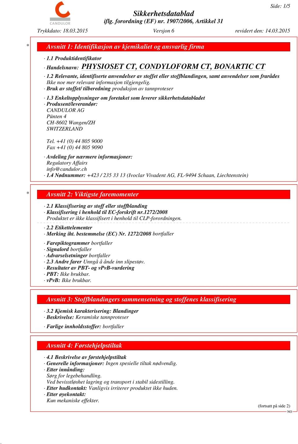 3 Enkeltopplysninger om foretaket som leverer sikkerhetsdatabladet Produsent/leverandør: CANDULOR AG Pünten 4 CH-8602 Wangen/ZH SWITZERLAND Tel.