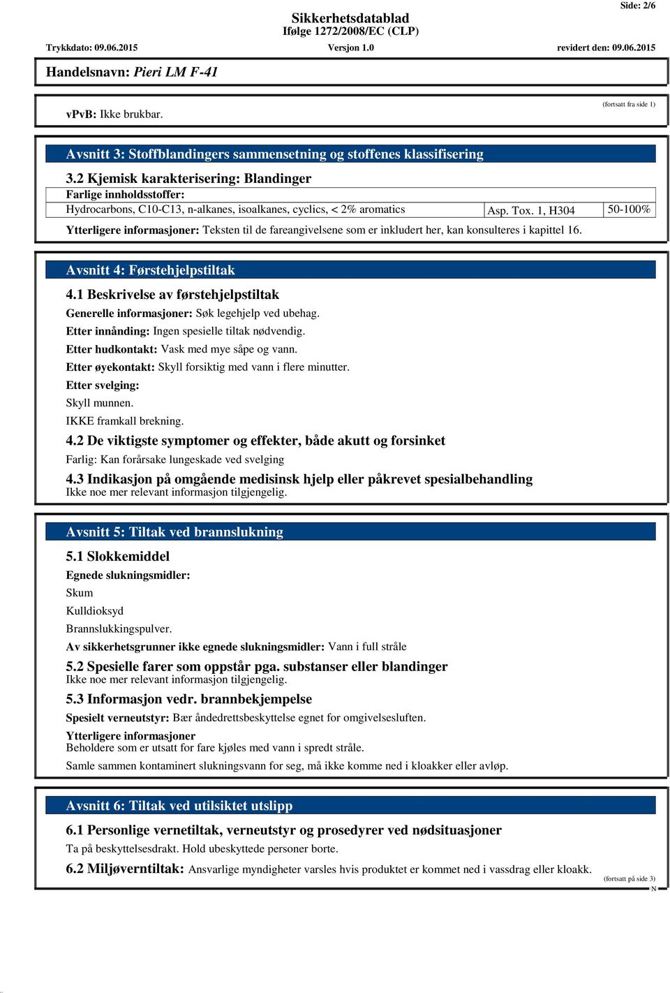 1, H304 50-100% Ytterligere informasjoner: Teksten til de fareangivelsene som er inkludert her, kan konsulteres i kapittel 16. Avsnitt 4: Førstehjelpstiltak 4.