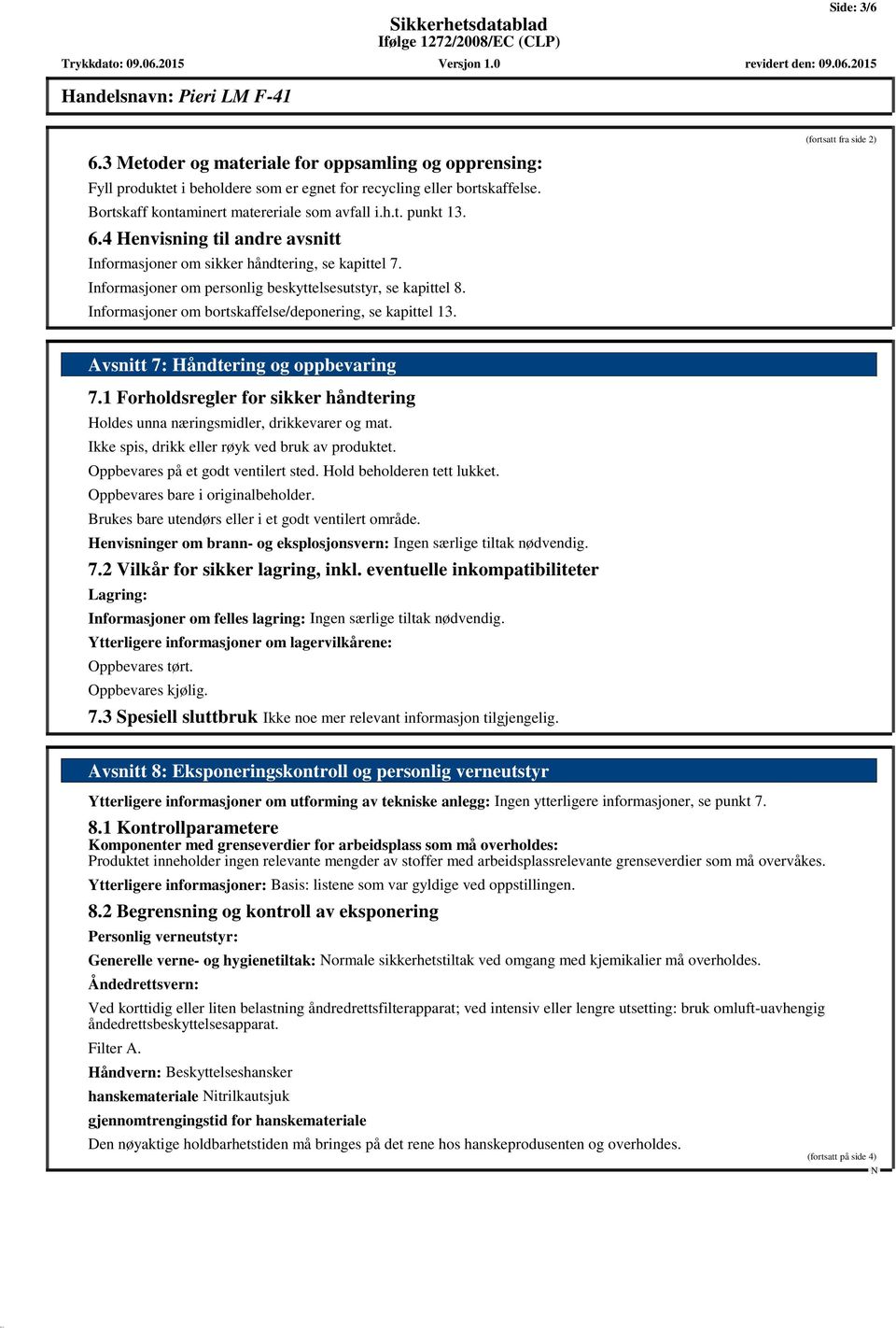 Informasjoner om bortskaffelse/deponering, se kapittel 13. (fortsatt fra side 2) Avsnitt 7: Håndtering og oppbevaring 7.