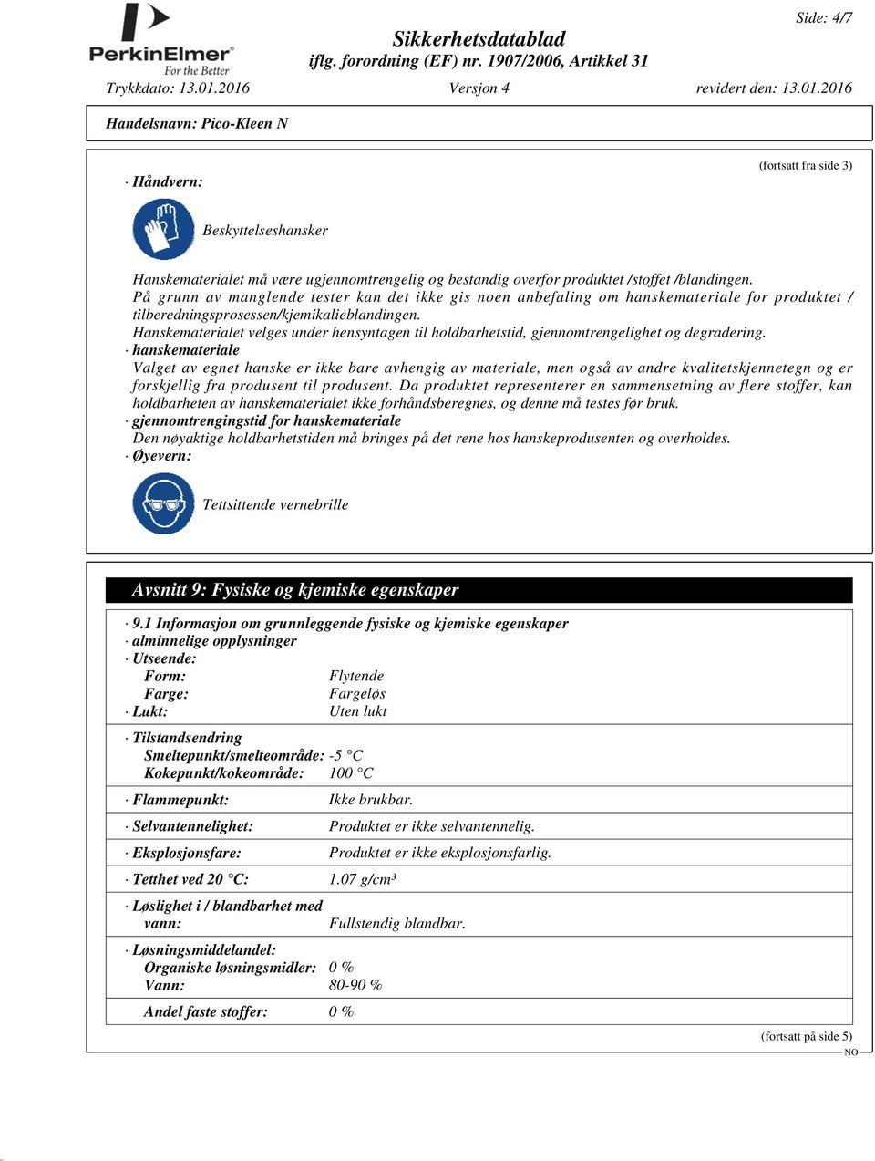 Hanskematerialet velges under hensyntagen til holdbarhetstid, gjennomtrengelighet og degradering.