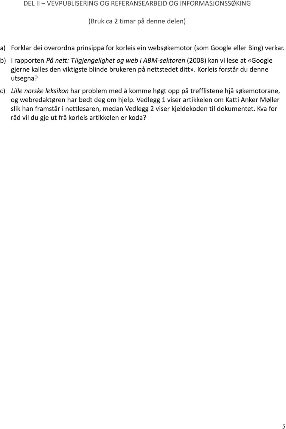 Korleis forstår du denne utsegna? c) Lille norske leksikon har problem med å komme høgt opp på trefflistene hjå søkemotorane, og webredaktøren har bedt deg om hjelp.