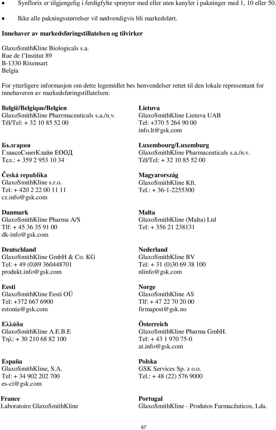 er av markedsføringstillatelsen og tilvirker GlaxoSmithKline Biologicals s.a. Rue de l Institut 89 B-1330 Rixensart Belgia For ytterligere informasjon om dette legemidlet bes henvendelser rettet til