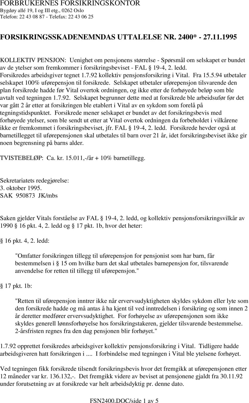 92 kollektiv pensjonsforsikring i Vital. Fra 15.5.94 utbetaler selskapet 100% uførepensjon til forsikrede.