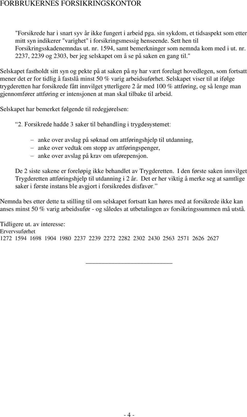 " Selskapet fastholdt sitt syn og pekte på at saken på ny har vært forelagt hovedlegen, som fortsatt mener det er for tidlig å fastslå minst 50 % varig arbeidsuførhet.