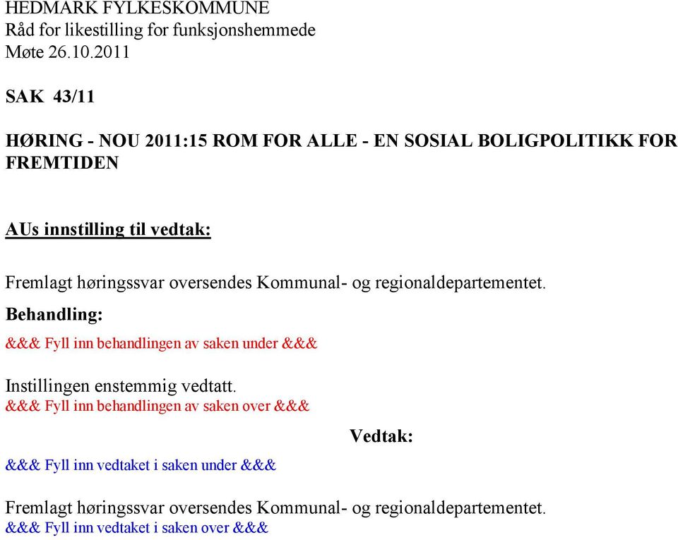 Behandling: &&& Fyll inn behandlingen av saken under &&& Instillingen enstemmig vedtatt.