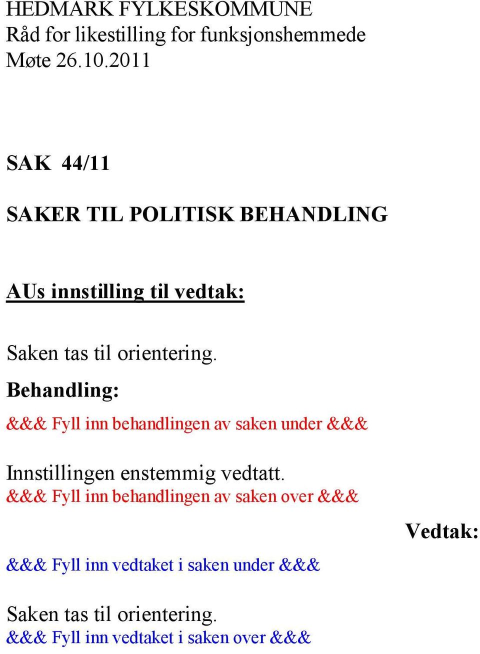 Behandling: &&& Fyll inn behandlingen av saken under &&& Innstillingen enstemmig