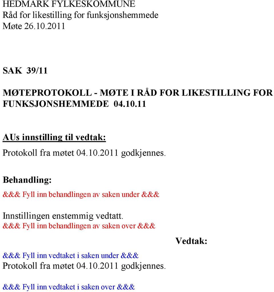 Behandling: &&& Fyll inn behandlingen av saken under &&& Innstillingen enstemmig vedtatt.