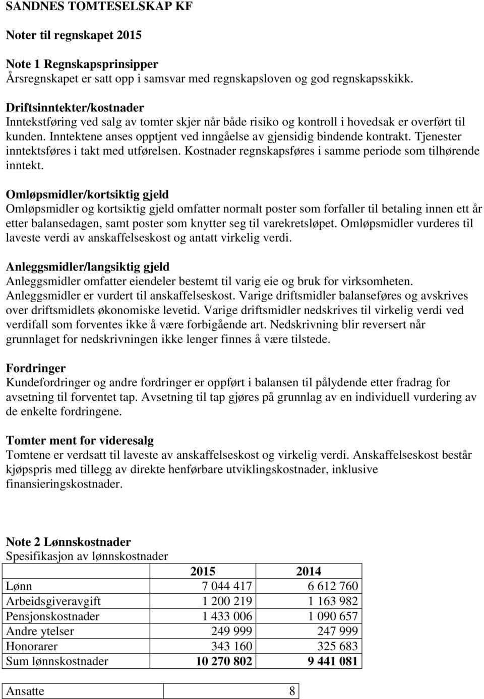 Tjenester inntektsføres i takt med utførelsen. Kostnader regnskapsføres i samme periode som tilhørende inntekt.