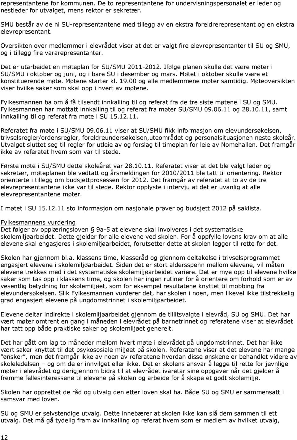 Oversikten over medlemmer i elevrådet viser at det er valgt fire elevrepresentanter til SU og SMU, og i tillegg fire vararepresentanter. Det er utarbeidet en møteplan for SU/SMU 2011-2012.