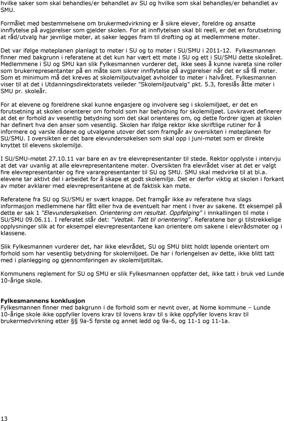 For at innflytelsen skal bli reell, er det en forutsetning at råd/utvalg har jevnlige møter, at saker legges fram til drøfting og at medlemmene møter.