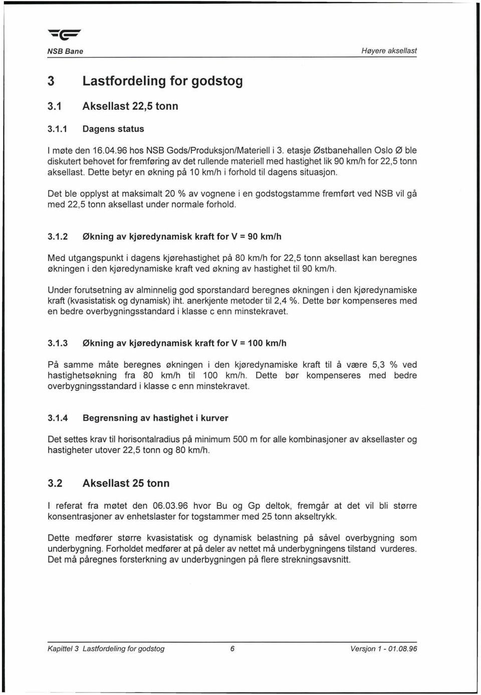 Dette betyr en økning på 10 km/h i forhold til dagens situasjon. Det ble opplyst at maksimalt 20 % av vognene i en godstogstamme fremført ved NSB vil gå med 22,5 tonn aksellast under normale forhold.