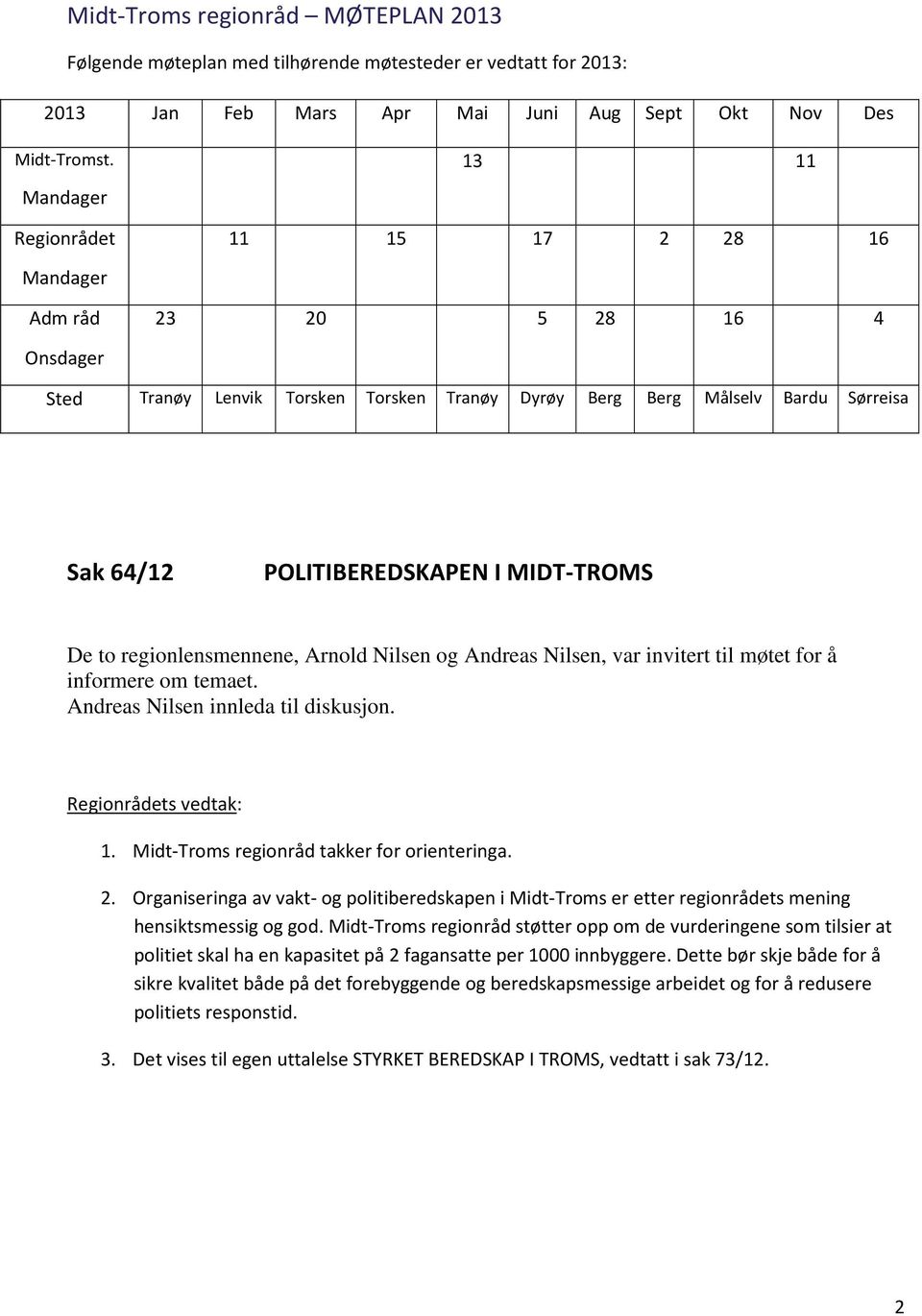 MIDT-TROMS De to regionlensmennene, Arnold Nilsen og Andreas Nilsen, var invitert til møtet for å informere om temaet. Andreas Nilsen innleda til diskusjon. 1.