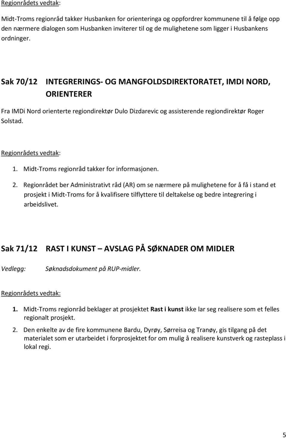 Midt-Troms regionråd takker for informasjonen. 2.