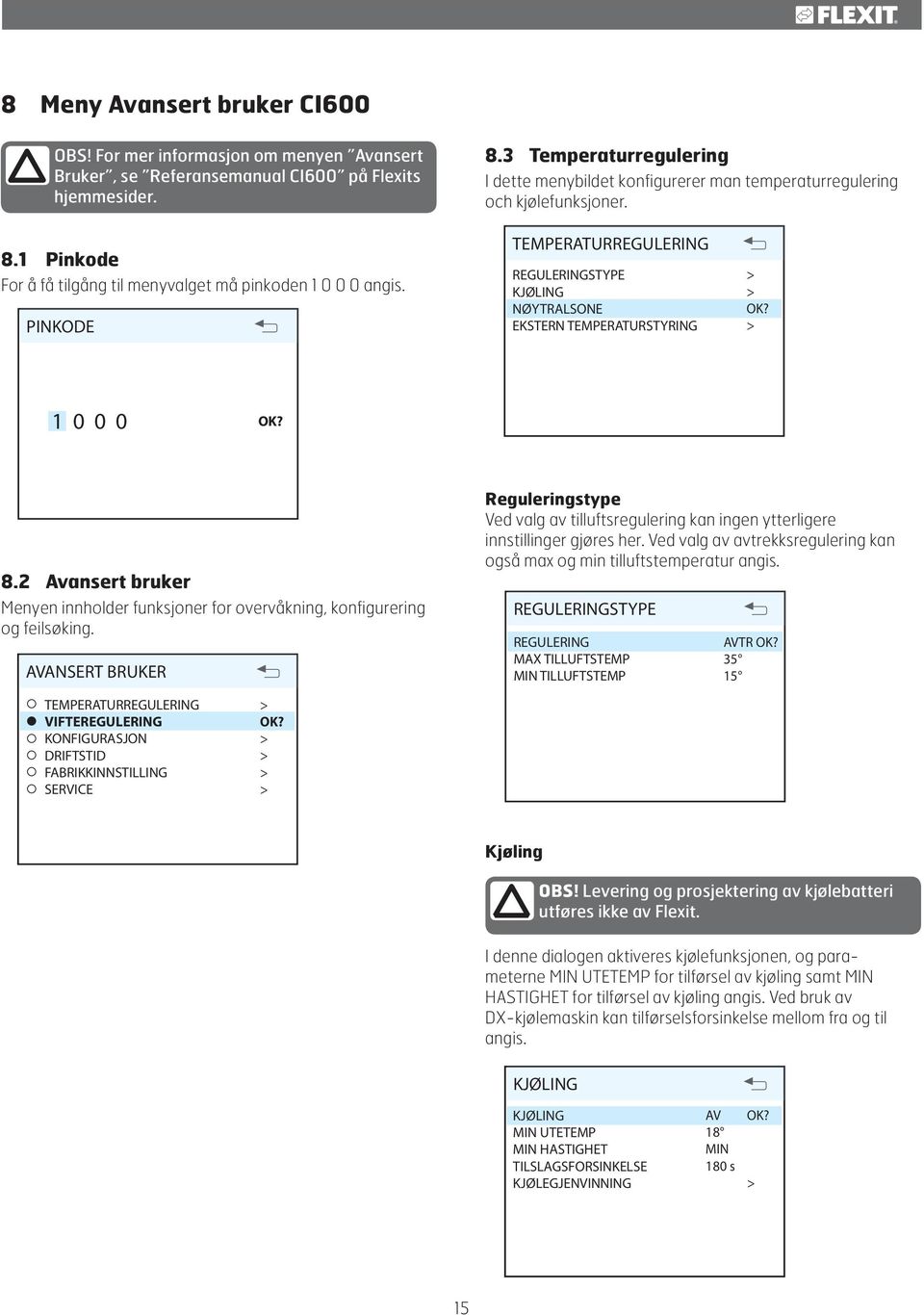 PINKODE TEMPERATURREGULERING REGULERINGSTYPE KJØLING NØYTRALSONE EKSTERN TEMPERATURSTYRING 1 0 0 0 8.2 Avansert bruker Menyen innholder funksjoner for overvåkning, konfigurering og feilsøking.