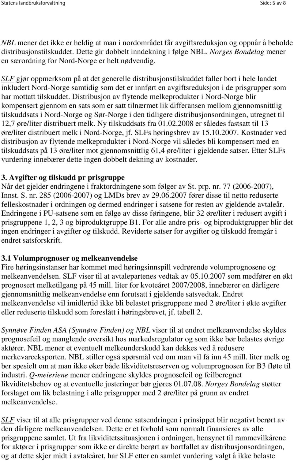 SLF gjør oppmerksom på at det generelle distribusjonstilskuddet faller bort i hele landet inkludert Nord-Norge samtidig som det er innført en avgiftsreduksjon i de prisgrupper som har mottatt