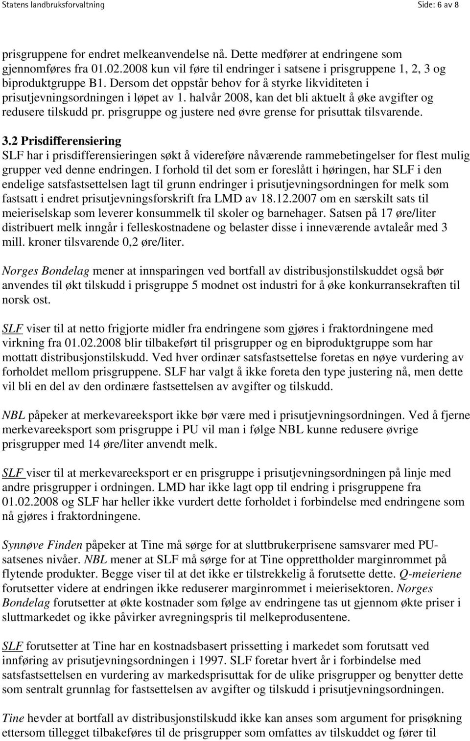 halvår 2008, kan det bli aktuelt å øke avgifter og redusere tilskudd pr. prisgruppe og justere ned øvre grense for prisuttak tilsvarende. 3.