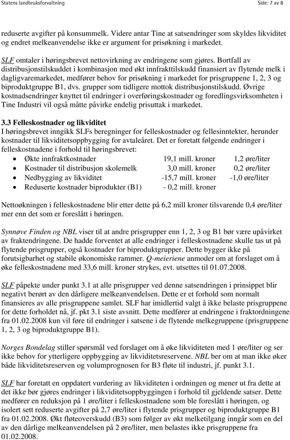 Bortfall av distribusjonstilskuddet i kombinasjon med økt innfrakttilskudd finansiert av flytende melk i dagligvaremarkedet, medfører behov for prisøkning i markedet for prisgruppene 1, 2, 3 og