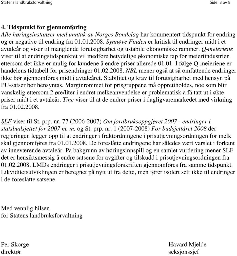 Q-meieriene viser til at endringstidspunktet vil medføre betydelige økonomiske tap for meieriindustrien ettersom det ikke er mulig for kundene å endre priser allerede 01.