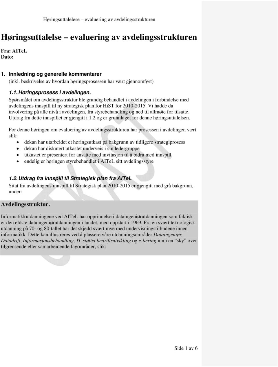 Vi hadde da involvering på alle nivå i avdelingen, fra styrebehandling og ned til allmøte for tilsatte. Utdrag fra dette innspillet er gjengitt i 1.2 og er grunnlaget for denne høringsuttalelsen.