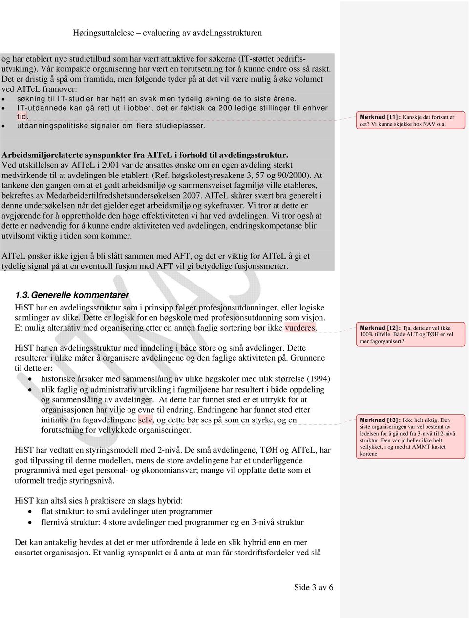 IT-utdannede kan gå rett ut i jobber, det er faktisk ca 200 ledige stillinger til enhver tid. utdanningspolitiske signaler om flere studieplasser. Merknad [t1]: Kanskje det fortsatt er det?