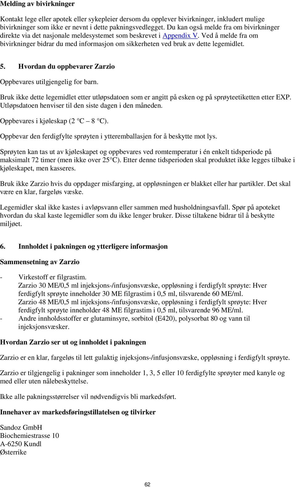 Ved å melde fra om bivirkninger bidrar du med informasjon om sikkerheten ved bruk av dette legemidlet. 5. Hvordan du oppbevarer Zarzio Oppbevares utilgjengelig for barn.