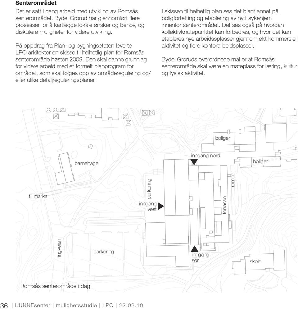 På oppdrag fra Plan- og bygningsetaten leverte LPO arkitekter en skisse til helhetlig plan for Romsås senterområde høsten 2009.