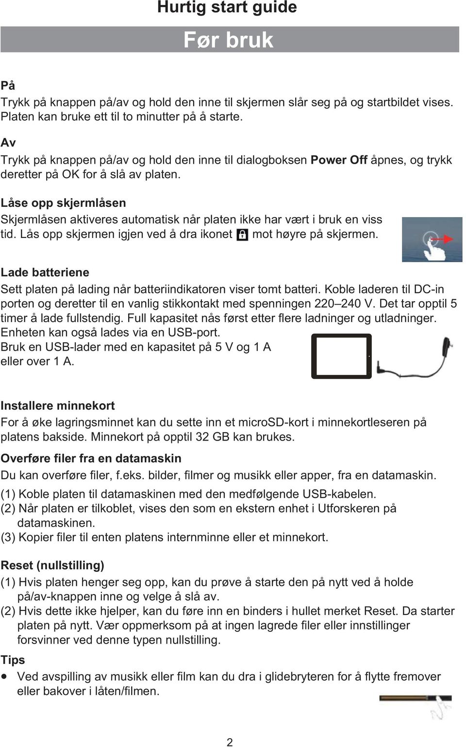 Låse opp skjermlåsen Skjermlåsen aktiveres automatisk når platen ikke har vært i bruk en viss tid. Lås opp skjermen igjen ved å dra ikonet mot høyre på skjermen.