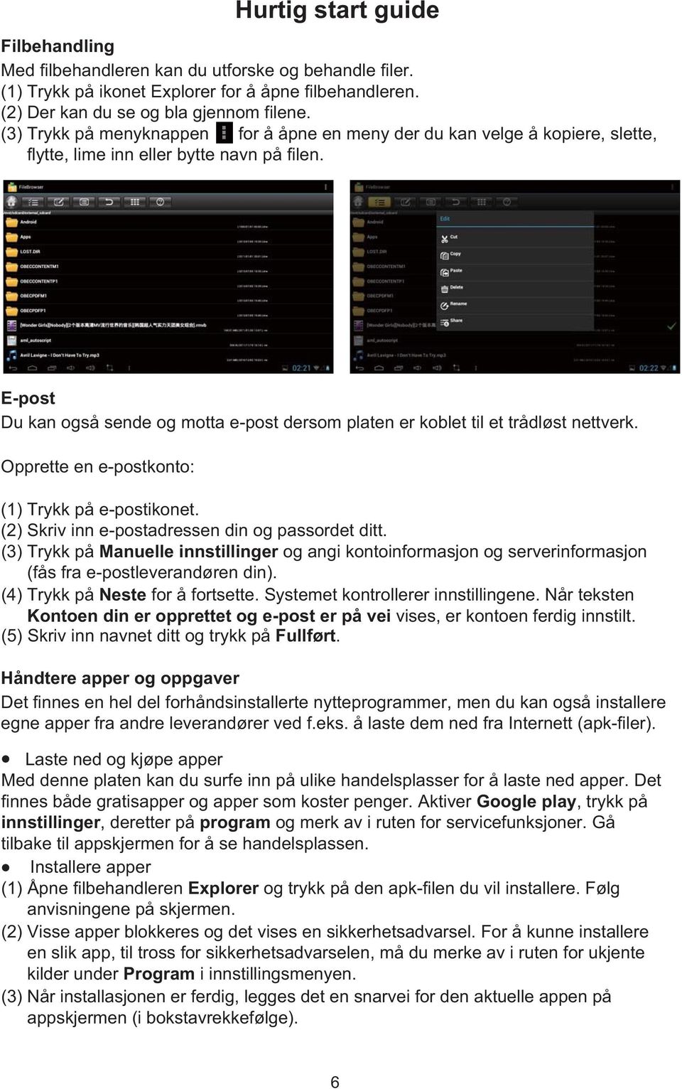 E-post Du kan også sende og motta e-post dersom platen er koblet til et trådløst nettverk. Opprette en e-postkonto: (1) Trykk på e-postikonet. (2) Skriv inn e-postadressen din og passordet ditt.