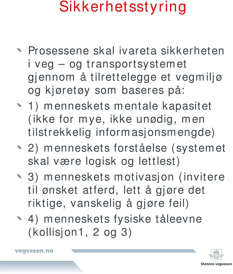 informasjonsmengde) 2) menneskets forståelse (systemet skal være logisk og lettlest) 3) menneskets motivasjon