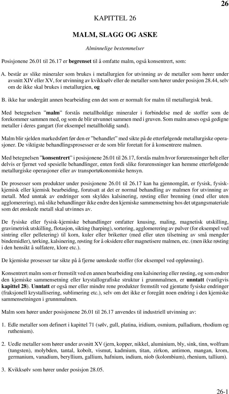 44, selv om de ikke skal brukes i metallurgien, og B. ikke har undergått annen bearbeiding enn det som er normalt for malm til metallurgisk bruk.