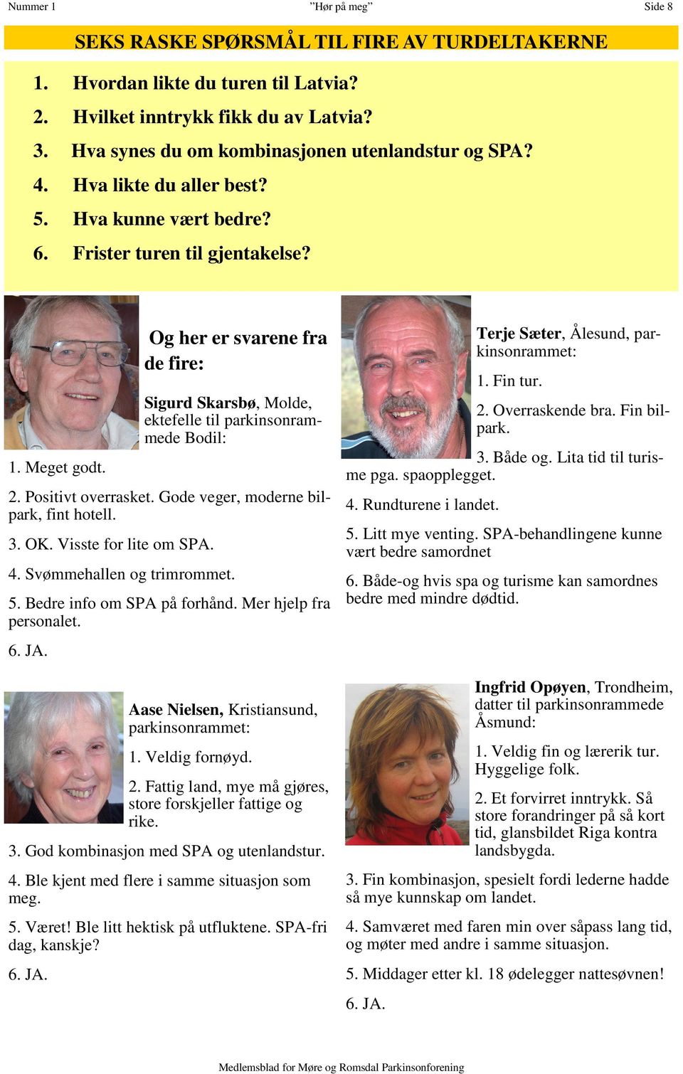 Og her er svarene fra de fire: Sigurd Skarsbø, Molde, ektefelle til parkinsonrammede Bodil: 2. Positivt overrasket. Gode veger, moderne bilpark, fint hotell. 3. OK. Visste for lite om SPA. 4.
