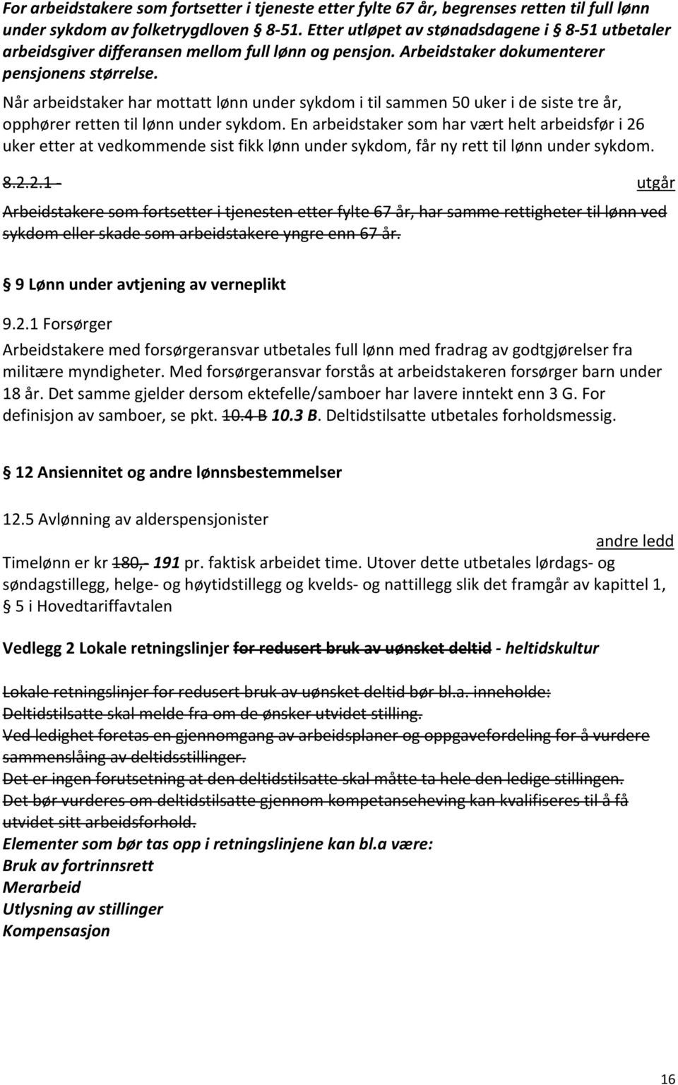 Når arbeidstaker har mottatt lønn under sykdom i til sammen 50 uker i de siste tre år, opphører retten til lønn under sykdom.