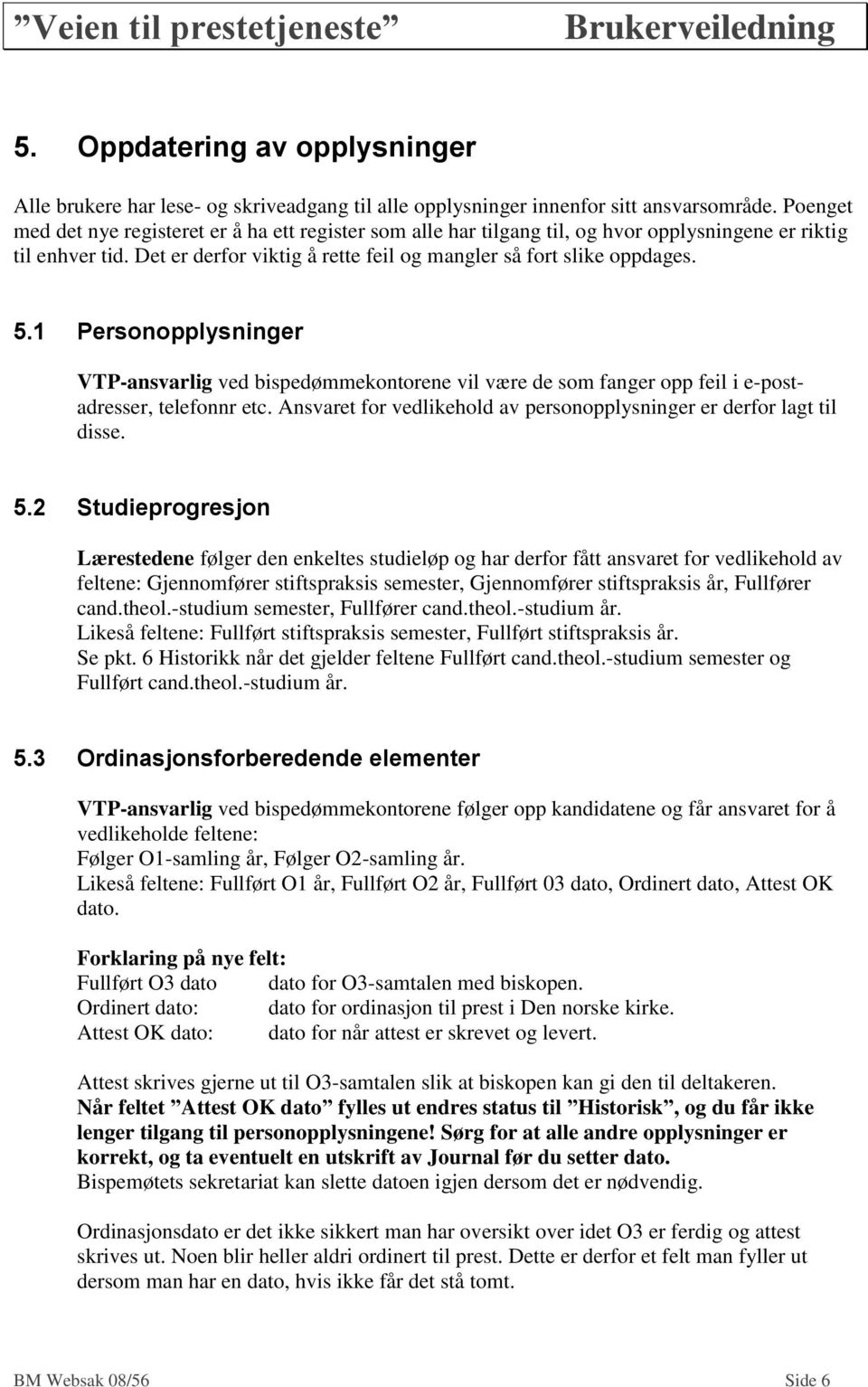 1 Personopplysninger VTP-ansvarlig ved bispedømmekontorene vil være de som fanger opp feil i e-postadresser, telefonnr etc. Ansvaret for vedlikehold av personopplysninger er derfor lagt til disse. 5.