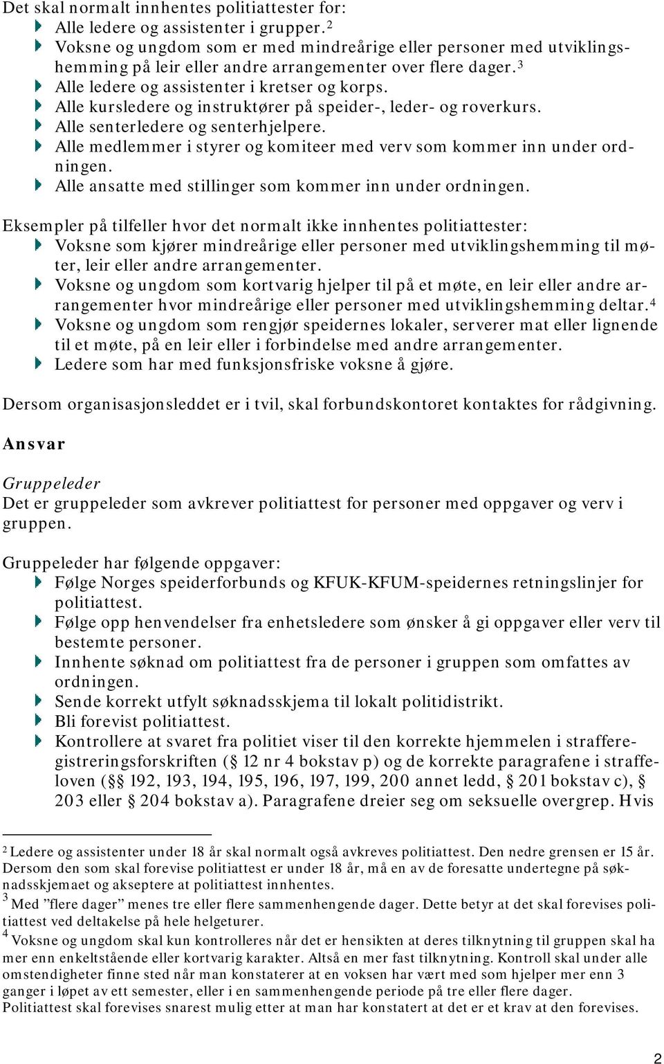 Alle kursledere og instruktører på speider-, leder- og roverkurs. Alle senterledere og senterhjelpere. Alle medlemmer i styrer og komiteer med verv som kommer inn under ordningen.