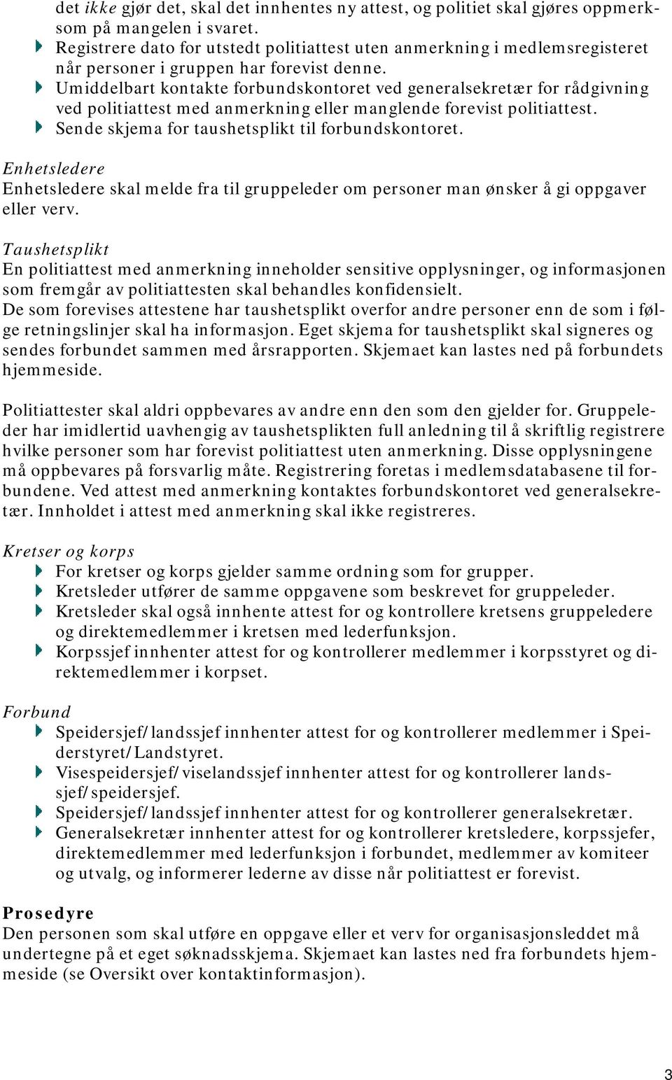 Umiddelbart kontakte forbundskontoret ved generalsekretær for rådgivning ved politiattest med anmerkning eller manglende forevist politiattest. Sende skjema for taushetsplikt til forbundskontoret.