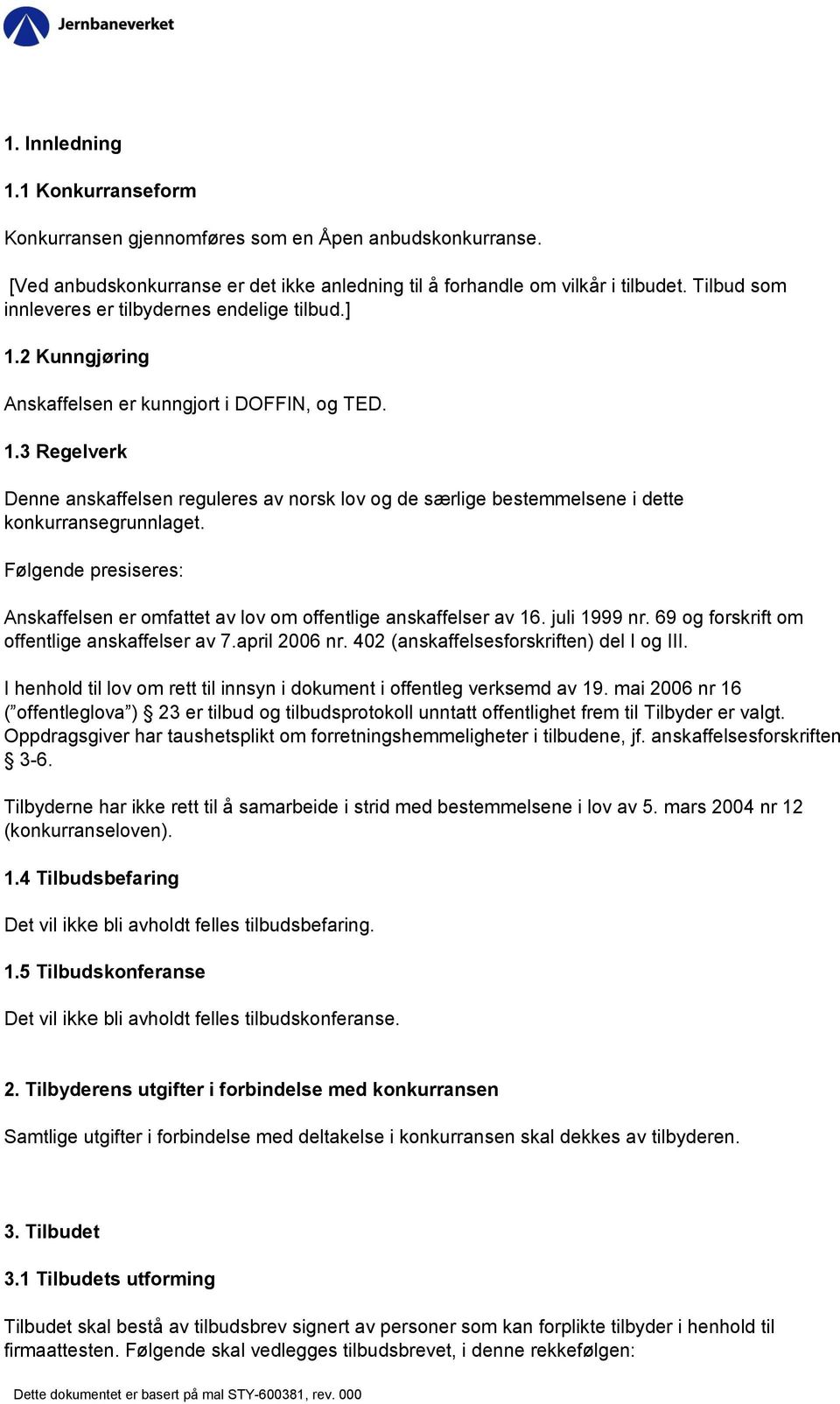 Følgende presiseres: Anskaffelsen er omfattet av lov om offentlige anskaffelser av 16. juli 1999 nr. 69 og forskrift om offentlige anskaffelser av 7.april 2006 nr.