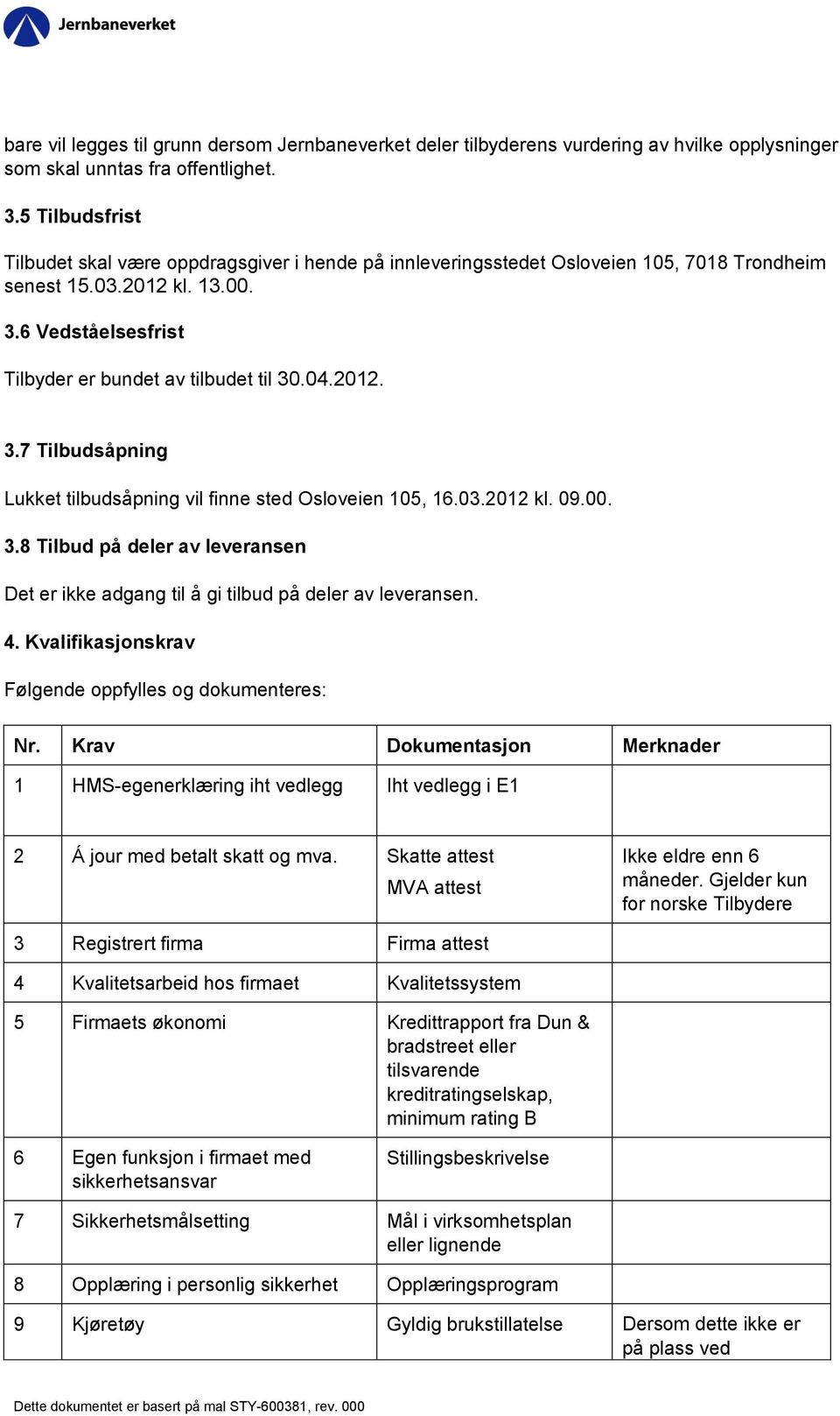 2012. 3.7 Tilbudsåpning Lukket tilbudsåpning vil finne sted Osloveien 105, 16.03.2012 kl. 09.00. 3.8 Tilbud på deler av leveransen Det er ikke adgang til å gi tilbud på deler av leveransen. 4.