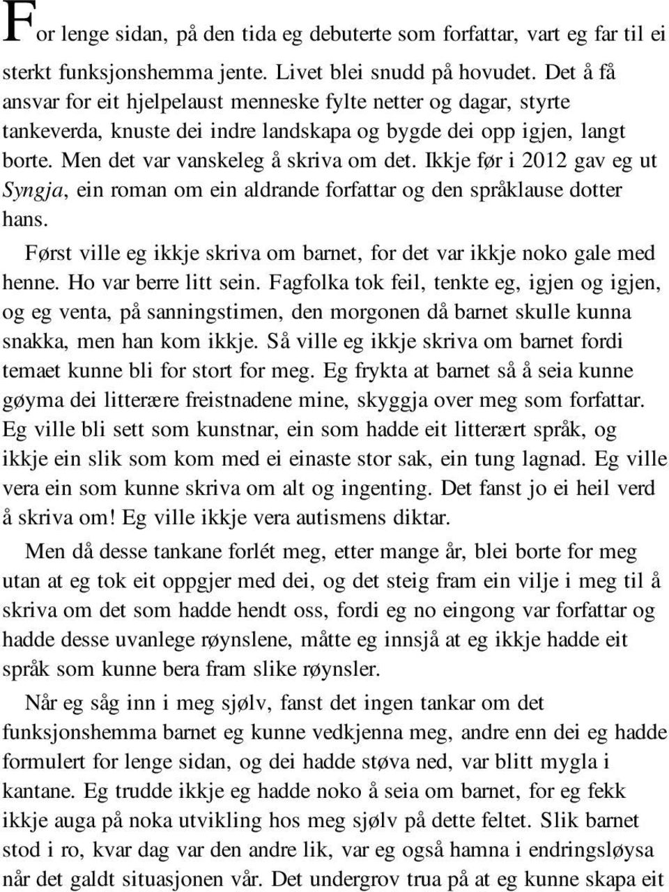 Ikkje før i 2012 gav eg ut Syngja, ein roman om ein aldrande forfattar og den språklause dotter hans. Først ville eg ikkje skriva om barnet, for det var ikkje noko gale med henne.