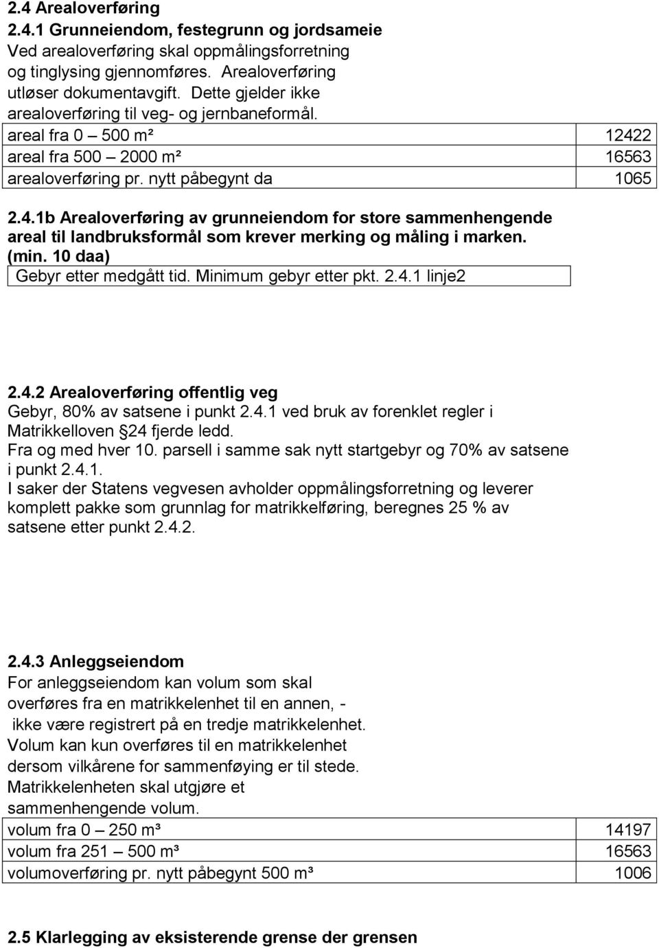 2 areal fra 500 2000 m² 16563 arealoverføring pr. nytt påbegynt da 1065 2.4.1b Arealoverføring av grunneiendom for store sammenhengende areal til landbruksformål som krever merking og måling i marken.