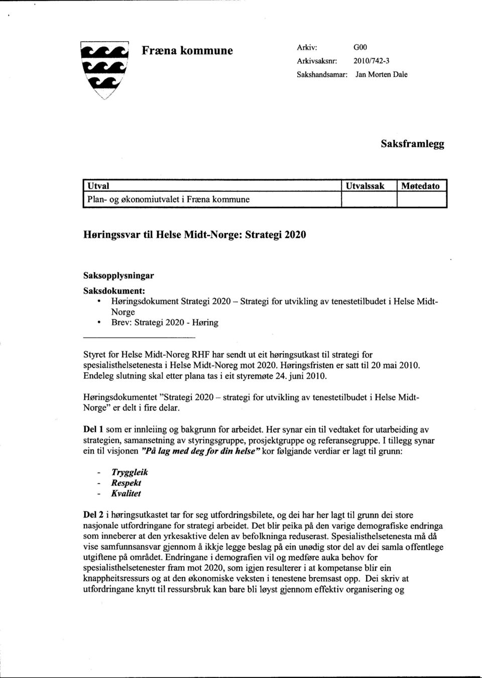 Strategi for utvikling av tenestetilbudet i Helse Midt- Norge Brev: Strategi 2020 - Høring Styret for Helse Midt-Noreg RHF har sendt ut eit høringsutkast til strategi for spesialisthelsetenesta i