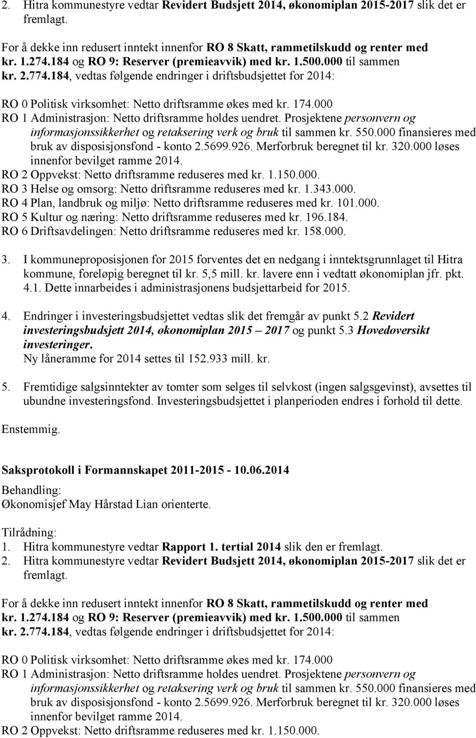 000 RO 1 Administrasjon: Netto driftsramme holdes uendret. Prosjektene personvern og informasjonssikkerhet og retaksering verk og bruk til sammen kr. 550.