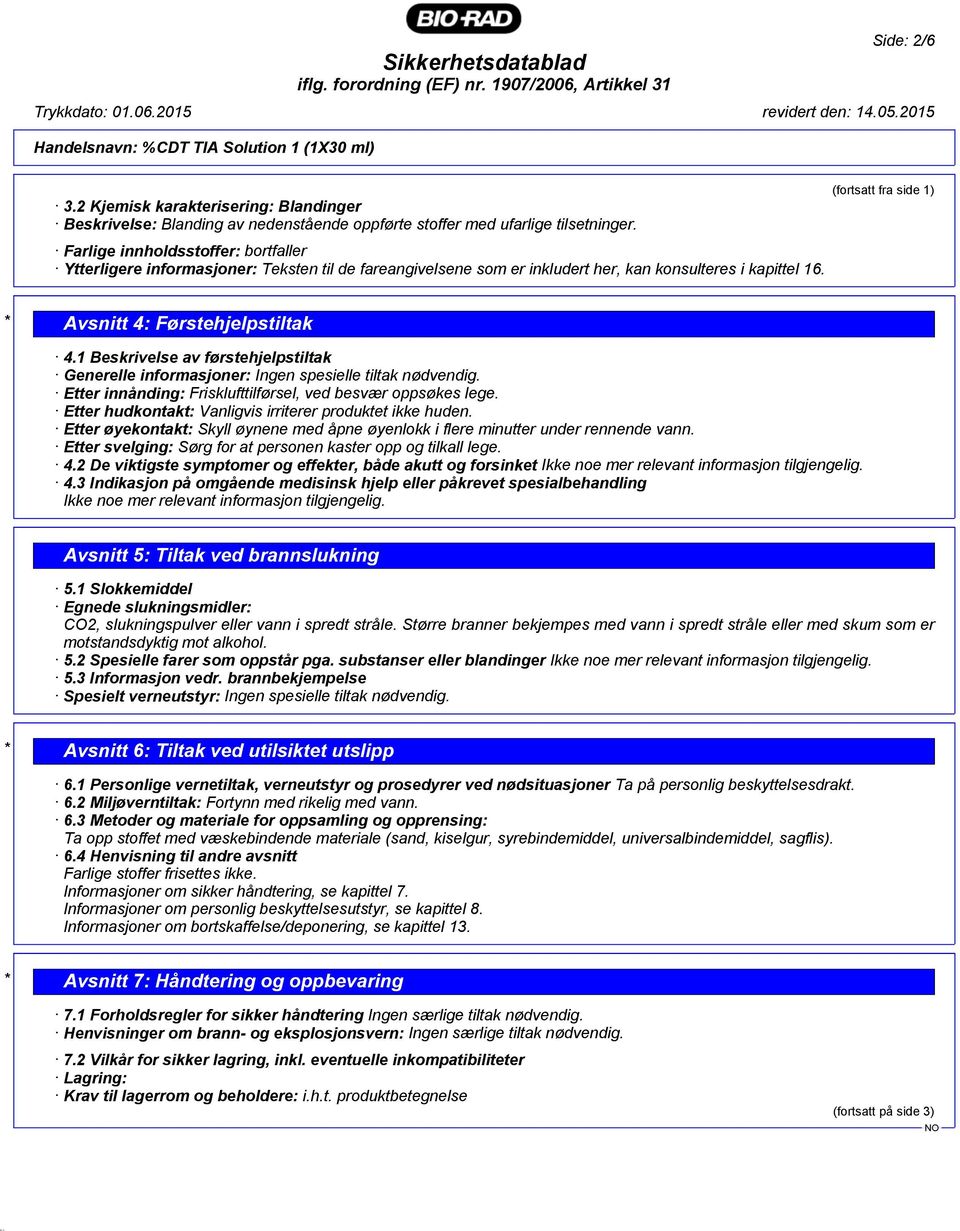 (fortsatt fra side 1) * Avsnitt 4: Førstehjelpstiltak 4.1 Beskrivelse av førstehjelpstiltak Generelle informasjoner: Ingen spesielle tiltak nødvendig.