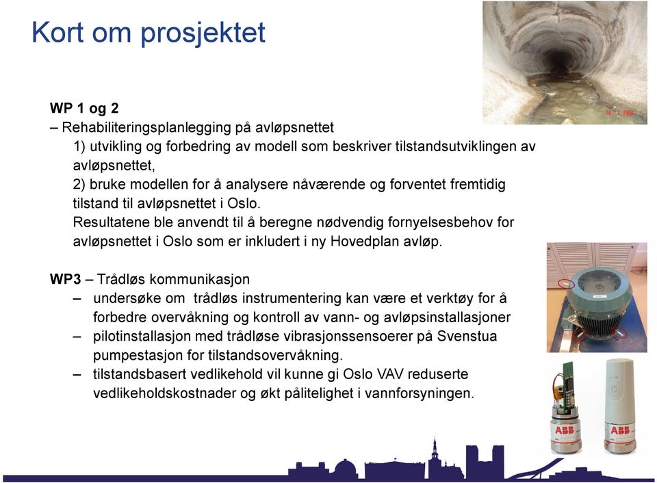 Resultatene ble anvendt til å beregne nødvendig fornyelsesbehov for avløpsnettet i Oslo som er inkludert i ny Hovedplan avløp.